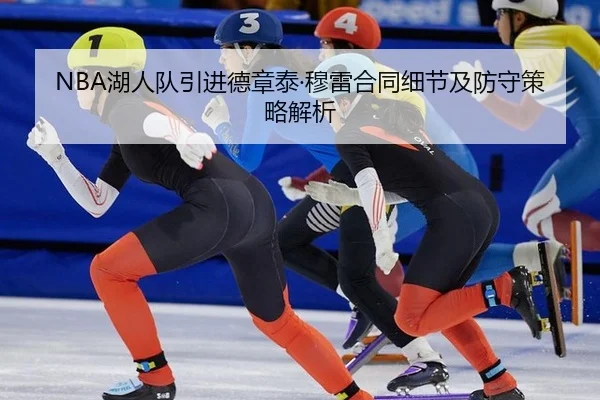 NBA湖人队引进德章泰·穆雷合同细节及防守策略解析